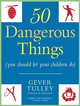 50 Dangerous Things (You Should Let Your Children Do) 50 Dangerous Things (You Should Let Your Children Do)