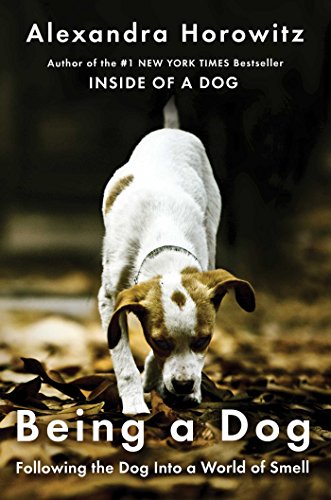 Being a Dog: Following the Dog Into a World of Smell Being a Dog: Following the Dog Into a World of Smell