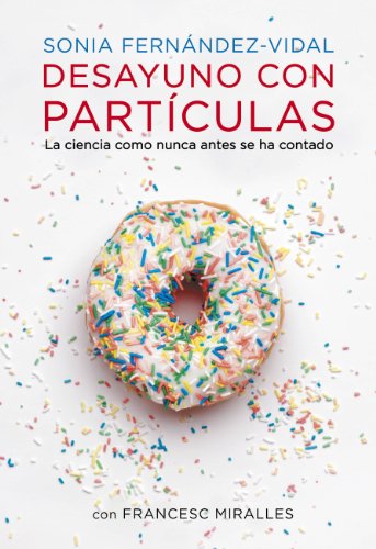 Desayuno con partículas: La ciencia como nunca antes se ha contado Desayuno con partículas: La ciencia como nunca antes se ha contado