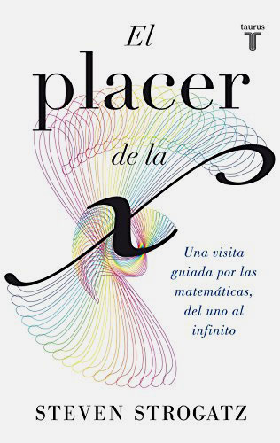 El placer de la X: Una visita guiada por las matemáticas, del uno al infinito El placer de la X: Una visita guiada por las matemáticas, del uno al infinito