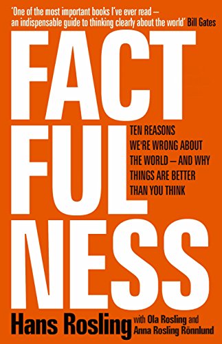 Factfulness: Ten Reasons We’re Wrong About the World Factfulness: Ten Reasons We’re Wrong About the World