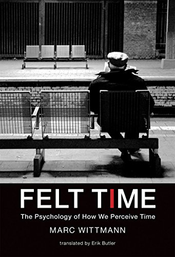 Felt Time: The Psychology of How We Perceive Time Felt Time: The Psychology of How We Perceive Time