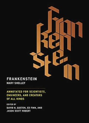 Frankenstein: Annotated for Scientists, Engineers, and Creators of All Kinds Frankenstein: Annotated for Scientists, Engineers, and Creators of All Kinds