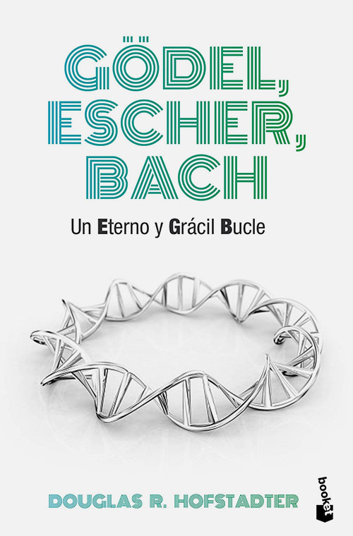 Gödel, Escher, Bach: Un Eterno y Grácil Bucle Gödel, Escher, Bach: Un Eterno y Grácil Bucle