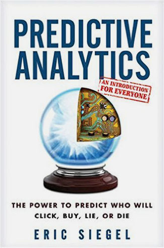 Predictive Analytics: The Power to Predict Who Will Click, Buy, Lie, or Die Predictive Analytics: The Power to Predict Who Will Click, Buy, Lie, or Die
