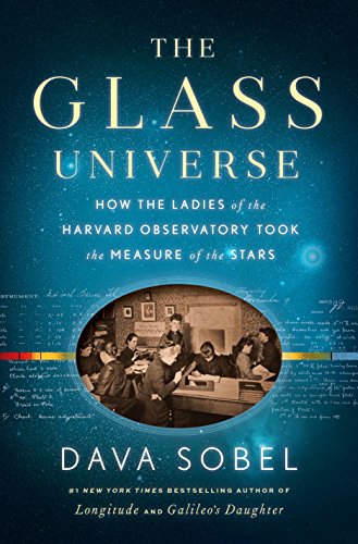 The Glass Universe: How the Ladies of the Harvard Observatory Took the Measure of the Stars The Glass Universe: How the Ladies of the Harvard Observatory Took the Measure of the Stars