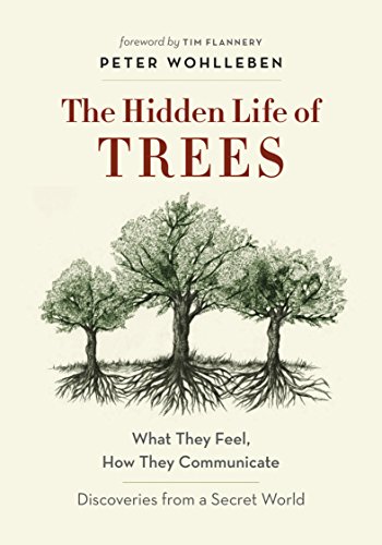 The Hidden Life of Trees: What They Feel, How They Communicate The Hidden Life of Trees: What They Feel, How They Communicate