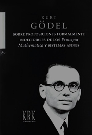 Kurt Gödel: Sobre proposiciones formalmente indecidibles de los Principia Mathematica y sistemas afines.